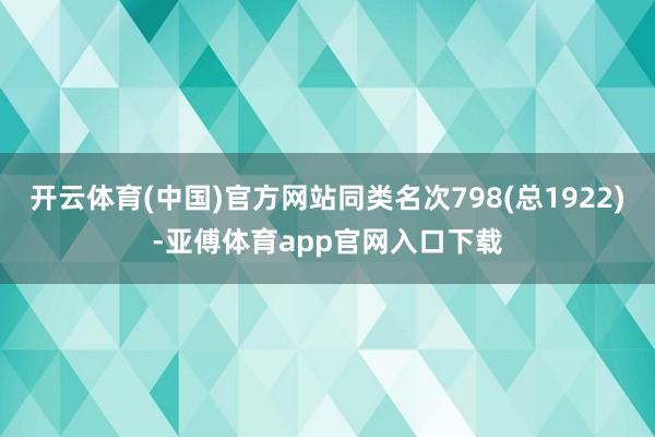 开云体育(中国)官方网站同类名次798(总1922)-亚傅体育app官网入口下载