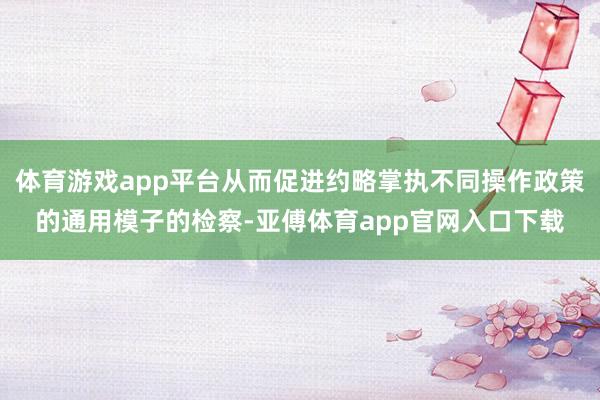 体育游戏app平台从而促进约略掌执不同操作政策的通用模子的检察-亚傅体育app官网入口下载